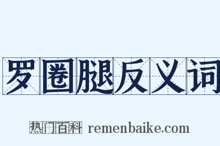 罗圈腿反义词是什么意思的图片